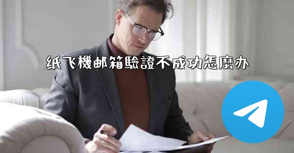 纸飞機邮箱驗證不成功怎麼办