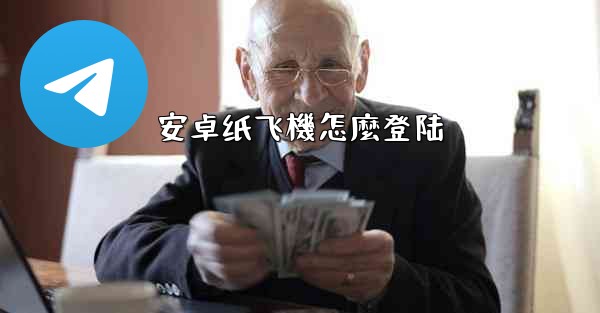 <b>安卓纸飞機怎麼登陆</b>