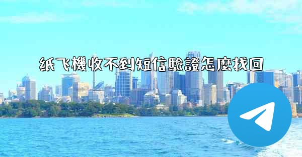 纸飞機收不到短信驗證怎麼找回