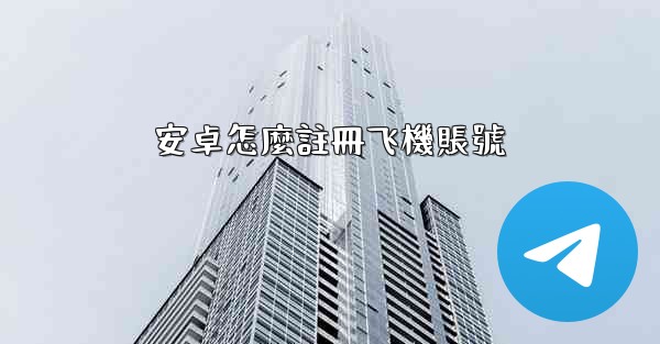 <b>安卓怎麼註冊飞機賬號</b>