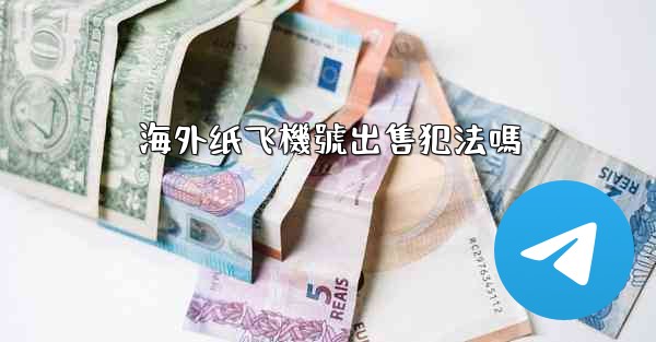 <b>海外纸飞機號出售犯法嗎</b>