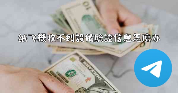 纸飞機收不到設備驗證信息怎麼办