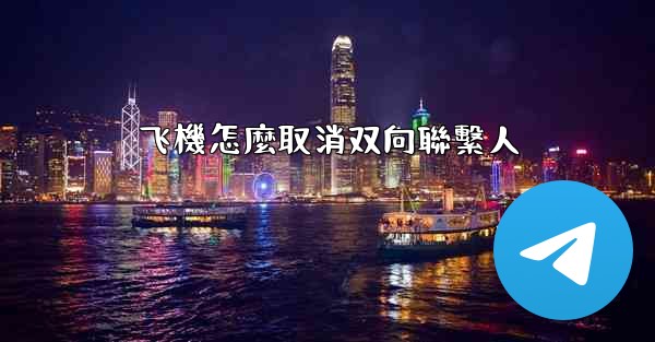 飞機怎麼取消双向聯繫人