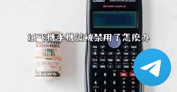 纸飞機手機號被禁用了怎麼办