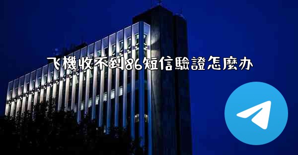 飞機收不到86短信驗證怎麼办