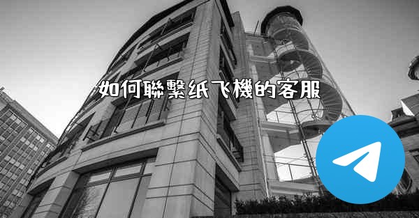 如何聯繫纸飞機的客服