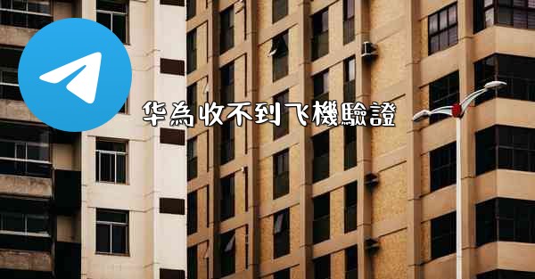华為收不到飞機驗證