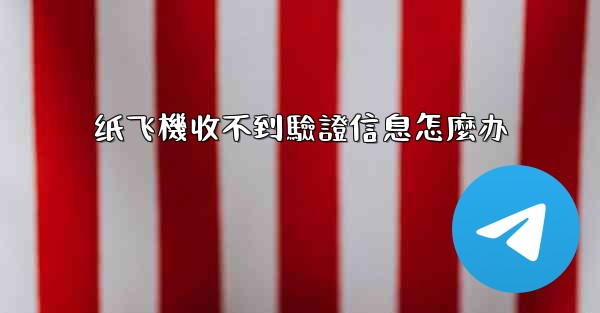 纸飞機收不到驗證信息怎麼办
