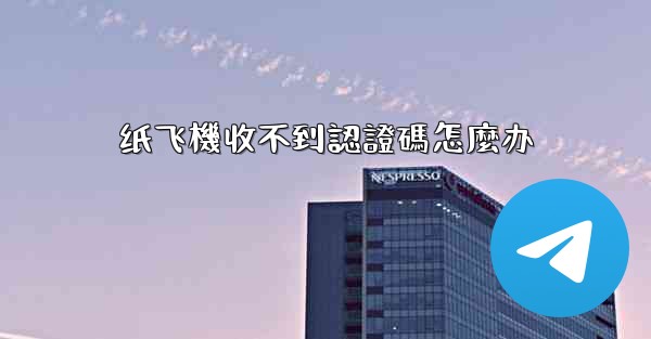 纸飞機收不到認證碼怎麼办