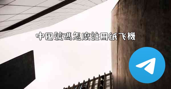 中國號碼怎麼註冊纸飞機