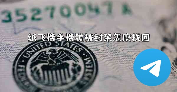 纸飞機手機號被封禁怎麼找回