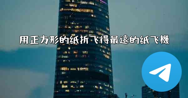 用正方形的纸折飞得最遠的纸飞機