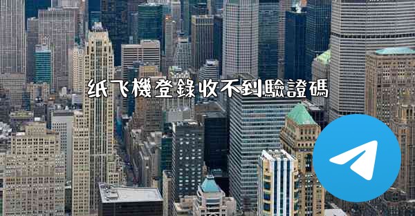 纸飞機登錄收不到驗證碼