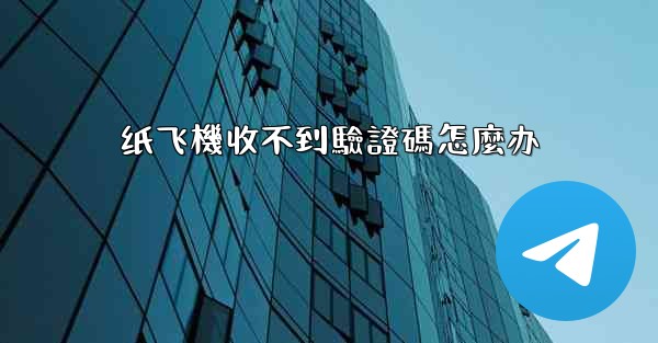 纸飞機收不到驗證碼怎麼办