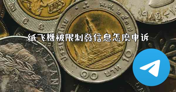 <b>纸飞機被限制發信息怎麼申诉</b>