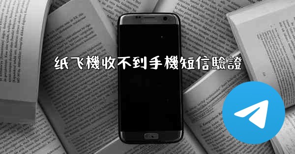纸飞機收不到手機短信驗證