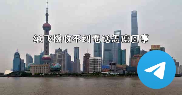 纸飞機收不到電话怎麼回事