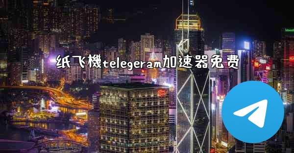 纸飞機telegeram加速器免费