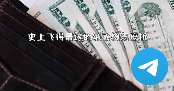 史上飞得最遠的纸飞機怎麼折