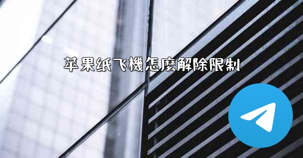 <b>苹果纸飞機怎麼解除限制</b>