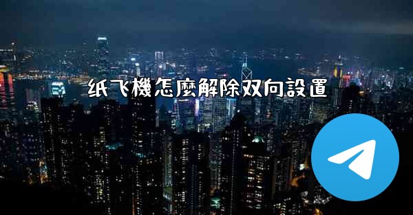 纸飞機怎麼解除双向設置