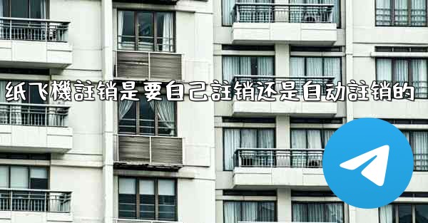 纸飞機註销是要自己註销还是自动註销的