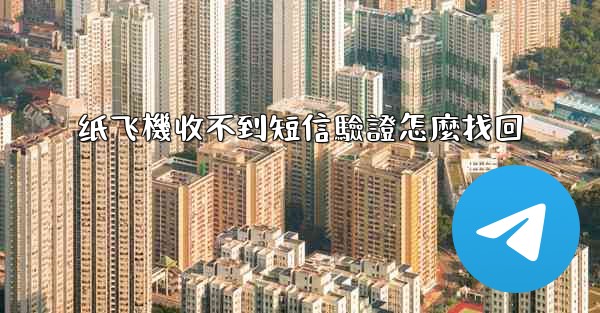 纸飞機收不到短信驗證怎麼找回