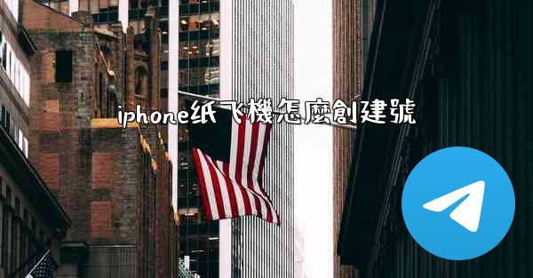 <b>iphone纸飞機怎麼創建號</b>