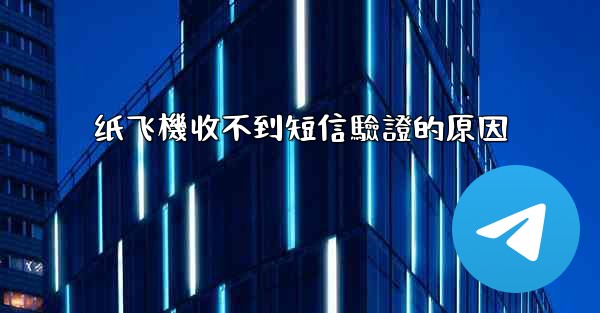 纸飞機收不到短信驗證的原因