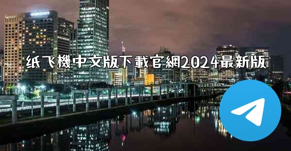 纸飞機中文版下載官網2024最新版