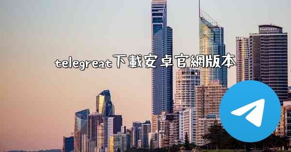 telegreat下載安卓官網版本