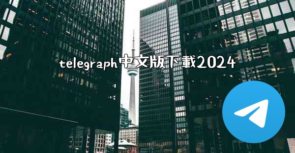 <b>telegraph中文版下載2024</b>