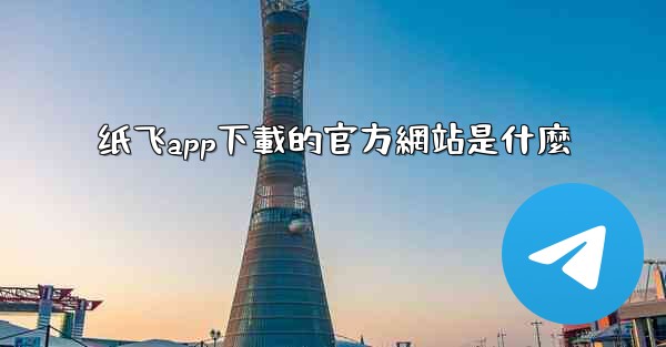 纸飞app下載的官方網站是什麼