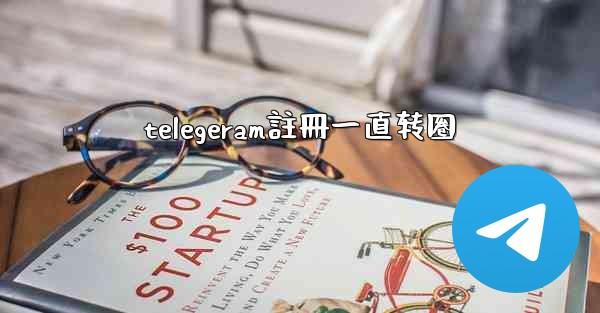 telegeram註冊一直转圈