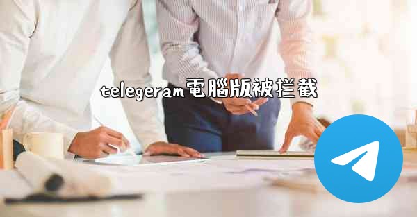 <b>telegeram電腦版被拦截</b>