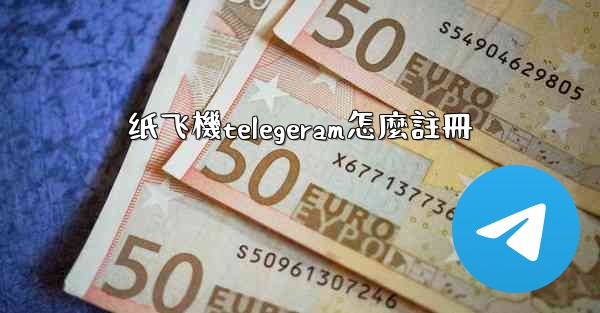 纸飞機telegeram怎麼註冊