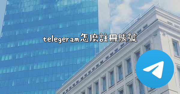 telegeram怎麼註冊賬號