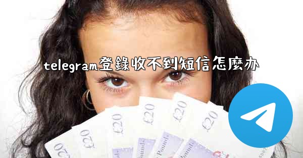 telegram登錄收不到短信怎麼办