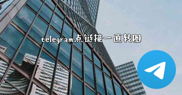 telegram点链接一直转圈