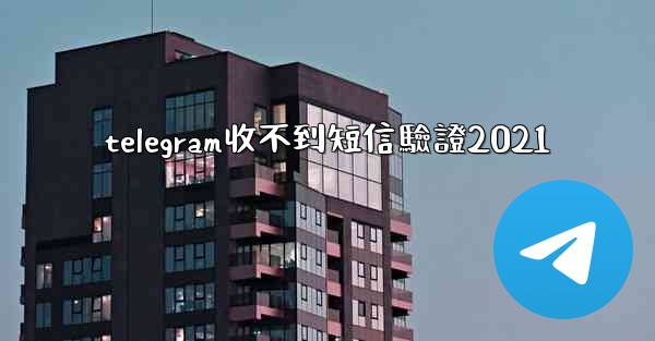 telegram收不到短信驗證2021
