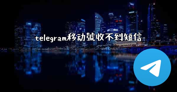 telegram移动號收不到短信