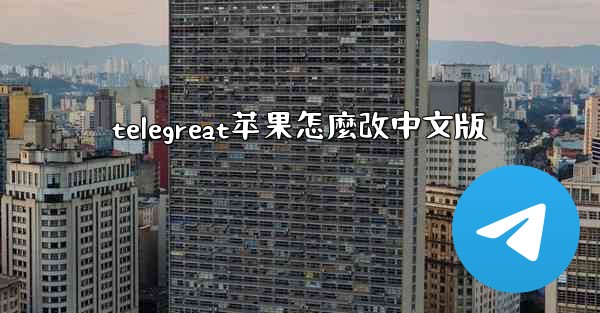 telegreat苹果怎麼改中文版