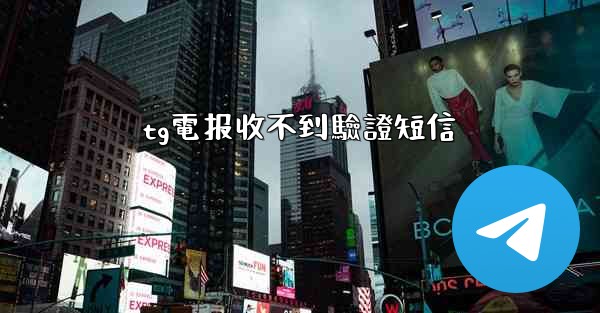 <b>tg電报收不到驗證短信</b>