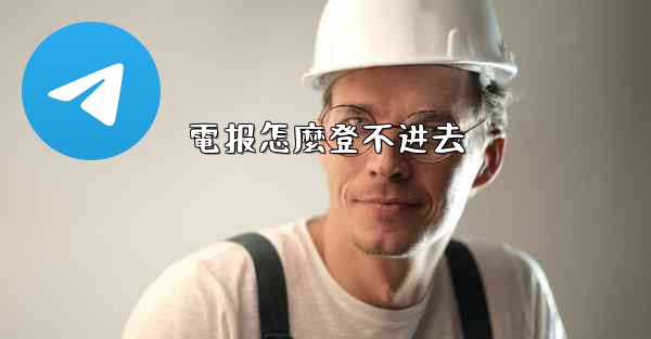 <b>電报怎麼登不进去</b>