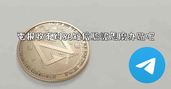 <b>電报收不到86短信驗證怎麼办贴吧</b>