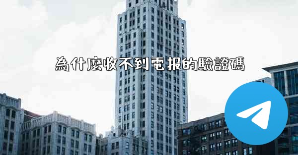 為什麼收不到電报的驗證碼