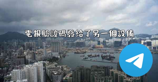 電报驗證碼發给了另一個設備