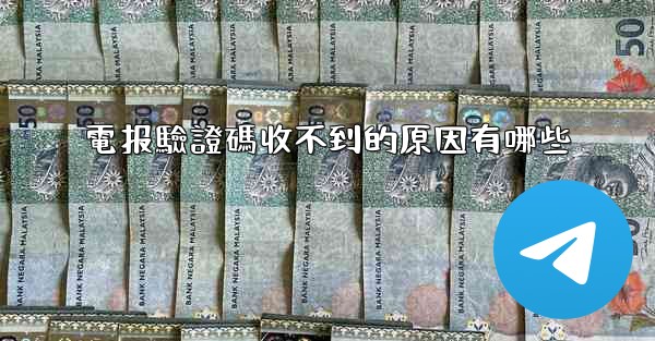 電报驗證碼收不到的原因有哪些