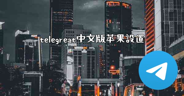 telegreat中文版苹果設置