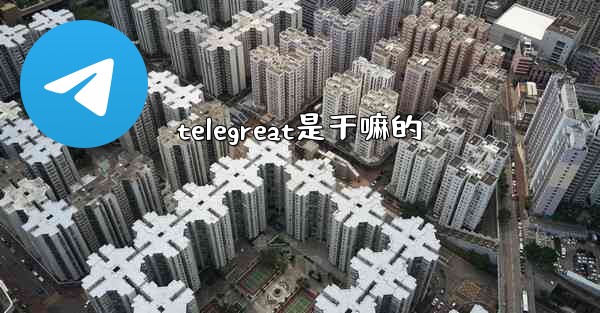 <b>telegreat是干嘛的</b>